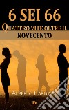 6 sei 66. Quattro vite oltre il Novecento libro di Cardino Alberto