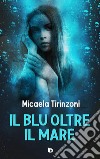 Il blu oltre il mare libro di Tirinzoni Micaela