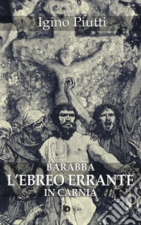 Barabba. L'ebreo errante in Carnia libro