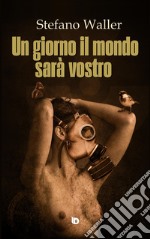 Un giorno il mondo sarà vostro libro