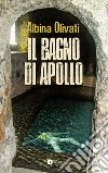 Il bagno di Apollo. Ediz. speciale libro di Olivati Albina