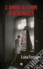 L'amore ai tempi di Berlinguer libro