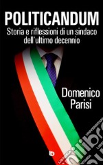 Politicandum. Storia e riflessioni di un sindaco dell'ultimo decennio libro