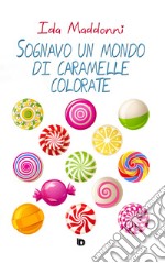 Sognavo un mondo di caramelle colorate