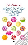 Sognavo un mondo di caramelle colorate libro