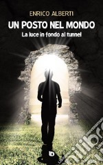 Un posto nel mondo. La luce in fondo al tunnel. Nuova ediz. libro