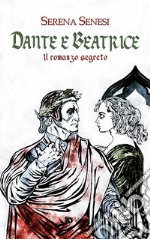 Dante e Beatrice (Il romanzo segreto)