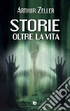 Storie oltre la vita. Ediz. illustrata libro