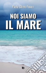 Noi siamo il mare. Nuova ediz. libro