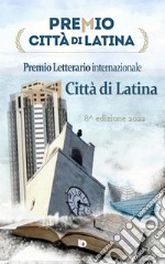 Antologia Premio Città di Latina 2022. Nuova ediz. libro