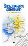 Straordinario quotidiano. La vita giorno per giorno. Nuova ediz. libro di Bonanni Laura