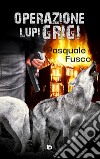 Operazione Lupi Grigi libro di Fusco Pasquale