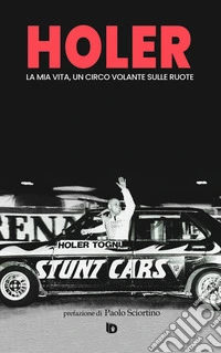 Holer. La mia vita, un circo volante sulle ruote. Ediz. speciale libro
