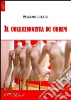 Il collezionista di corpi libro di Leucci Eugenio