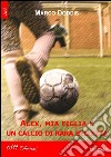 Alex, mia figlia e un calcio di rara bellezza libro di Doddis Marco