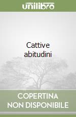 Cattive abitudini