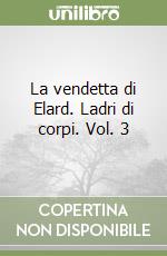 La vendetta di Elard. Ladri di corpi. Vol. 3 libro