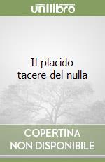 Il placido tacere del nulla