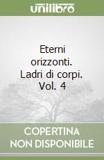 Eterni orizzonti. Ladri di corpi. Vol. 4 libro