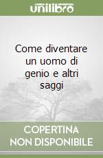 Come diventare un uomo di genio e altri saggi