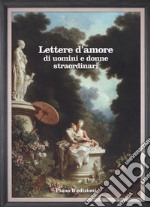 Lettere d'amore di uomini e donne straordinari libro