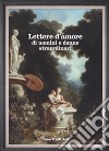 Lettere d'amore di uomini e donne straordinari libro