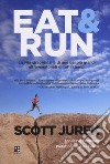 Eat & Run. La vita straordinaria di uno dei più grandi ultramaratoneti di tutti i tempi libro di Jurek Scott Friedman Steve