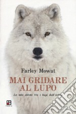 Mai gridare al lupo. La mia estate tra i lupi dell'Artico libro