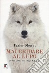 Mai gridare al lupo. La mia estate tra i lupi dell'Artico libro