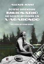 Potevo diventare milionario ho scelto di essere un vagabondo. La vita di John Muir libro