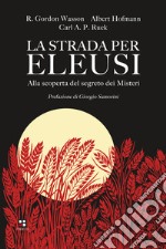 La strada per Eleusi. Alla scoperta del segreto dei Misteri libro