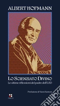 Lo scienziato divino. Le ultime riflessioni del padre dell'LSD