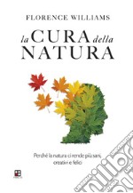 La cura della natura. Perché la natura ci rende più sani, creativi e felici libro