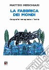 La fabbrica dei mondi. Geografie immaginate e Territà libro