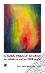 Il caso Rudolf Steiner. Introduzione agli scritti filosofici libro