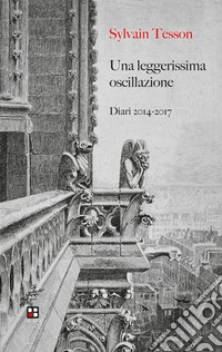 Una leggerissima oscillazione. Diari 2014-2017 libro