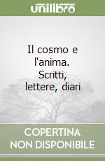 Il cosmo e l'anima. Scritti, lettere, diari libro