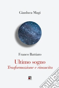 Franco Battiato. Ultimo sogno. Trasformazione e rinascita libro