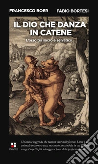Il dio che danza in catene. L'orso, tra sacro e selvatico libro