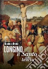 Longino il santo della lancia libro di Orsola Gianluca