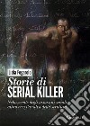 Storie di serial killer. Nella mente degli assassini seriali attraverso l'analisi della scrittura libro