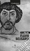 Flavio Belisario. Il generale di Giustiniano libro