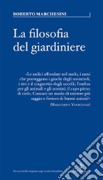 Filosofia del giardiniere. Riflessioni sulla cura libro