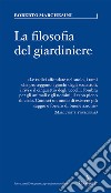 Filosofia del giardiniere. Riflessioni sulla cura libro