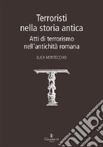 Terroristi nella storia antica. Atti di terrorismo nell'antichità romana libro