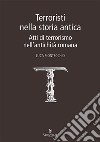 Terroristi nella storia antica. Atti di terrorismo nell'antichità romana libro di Montecchio Luca