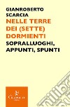 Nelle terre dei (sette) dormienti. Sopralluoghi, appunti, spunti libro