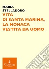 Vita di santa Marina, la monaca vestita da uomo libro di Stelladoro Maria