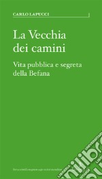 La vecchia dei camini. Vita pubblica e segreta della Befana libro