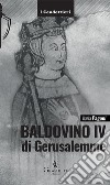 Baldovino IV di Gerusalemme. Il re lebbroso libro di Pagani Ilaria